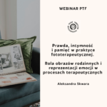 Prawda, intymność i pamięć w praktyce fototerapeutycznej. Rola obrazów rodzinnych i reprezentacji emocji w procesach terapeutycznych
